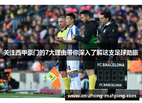 关注西甲豪门的7大理由带你深入了解这支足球劲旅