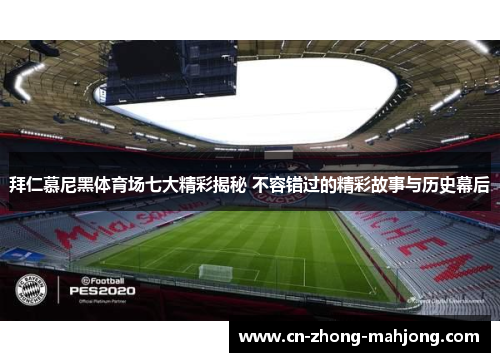 拜仁慕尼黑体育场七大精彩揭秘 不容错过的精彩故事与历史幕后