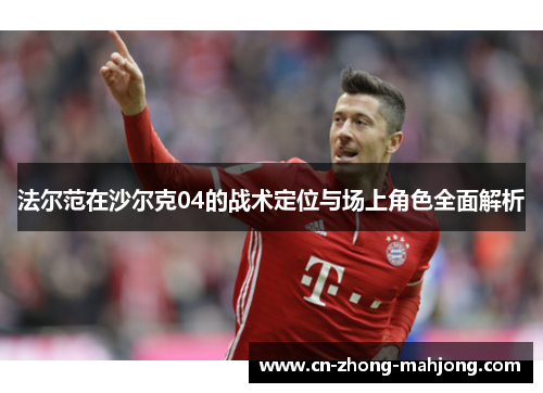 法尔范在沙尔克04的战术定位与场上角色全面解析