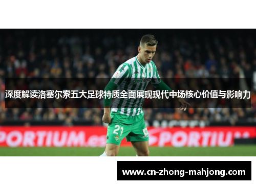 深度解读洛塞尔索五大足球特质全面展现现代中场核心价值与影响力
