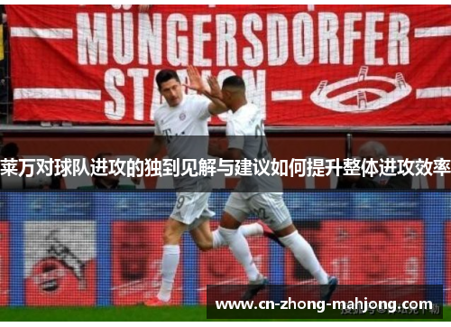 莱万对球队进攻的独到见解与建议如何提升整体进攻效率