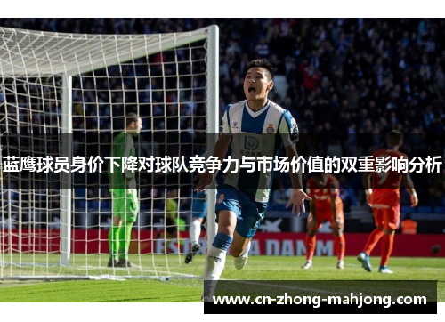 蓝鹰球员身价下降对球队竞争力与市场价值的双重影响分析