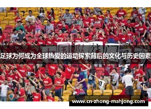 足球为何成为全球热爱的运动探索背后的文化与历史因素
