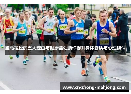 跑马拉松的五大理由与健康益处助你提升身体素质与心理韧性