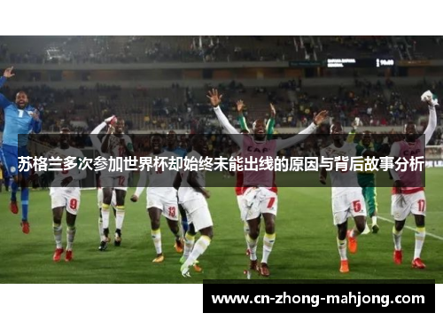 苏格兰多次参加世界杯却始终未能出线的原因与背后故事分析
