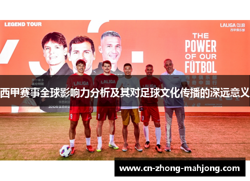 西甲赛事全球影响力分析及其对足球文化传播的深远意义 西甲赛事全球影响力分析及其对足球文化传播的深远意义