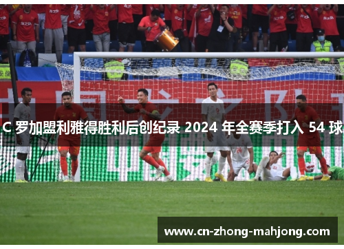 C 罗加盟利雅得胜利后创纪录 2024 年全赛季打入 54 球