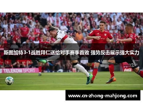 斯图加特3-1战胜拜仁送给对手赛季首败 强势反击展示强大实力 斯图加特3-1战胜拜仁送给对手赛季首败 强势反击展示强大实力