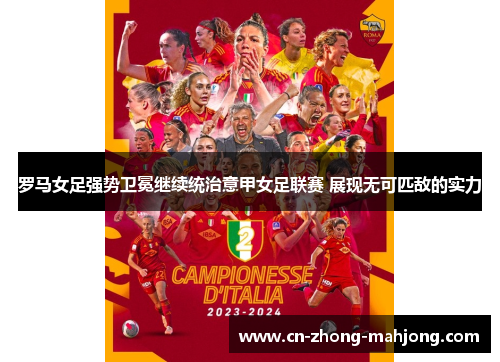 罗马女足强势卫冕继续统治意甲女足联赛 展现无可匹敌的实力 罗马女足强势卫冕继续统治意甲女足联赛 展现无可匹敌的实力