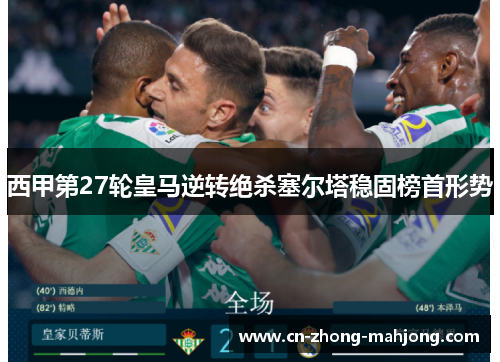 西甲第27轮皇马逆转绝杀塞尔塔稳固榜首形势