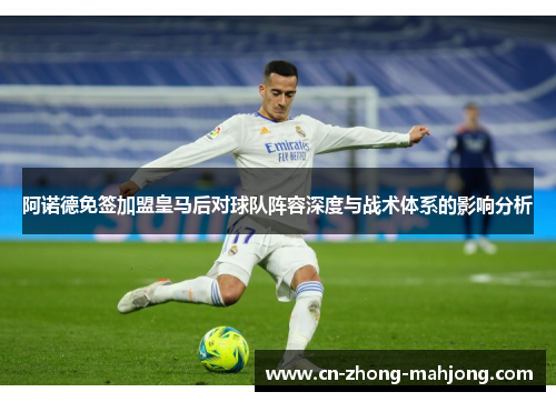 阿诺德免签加盟皇马后对球队阵容深度与战术体系的影响分析